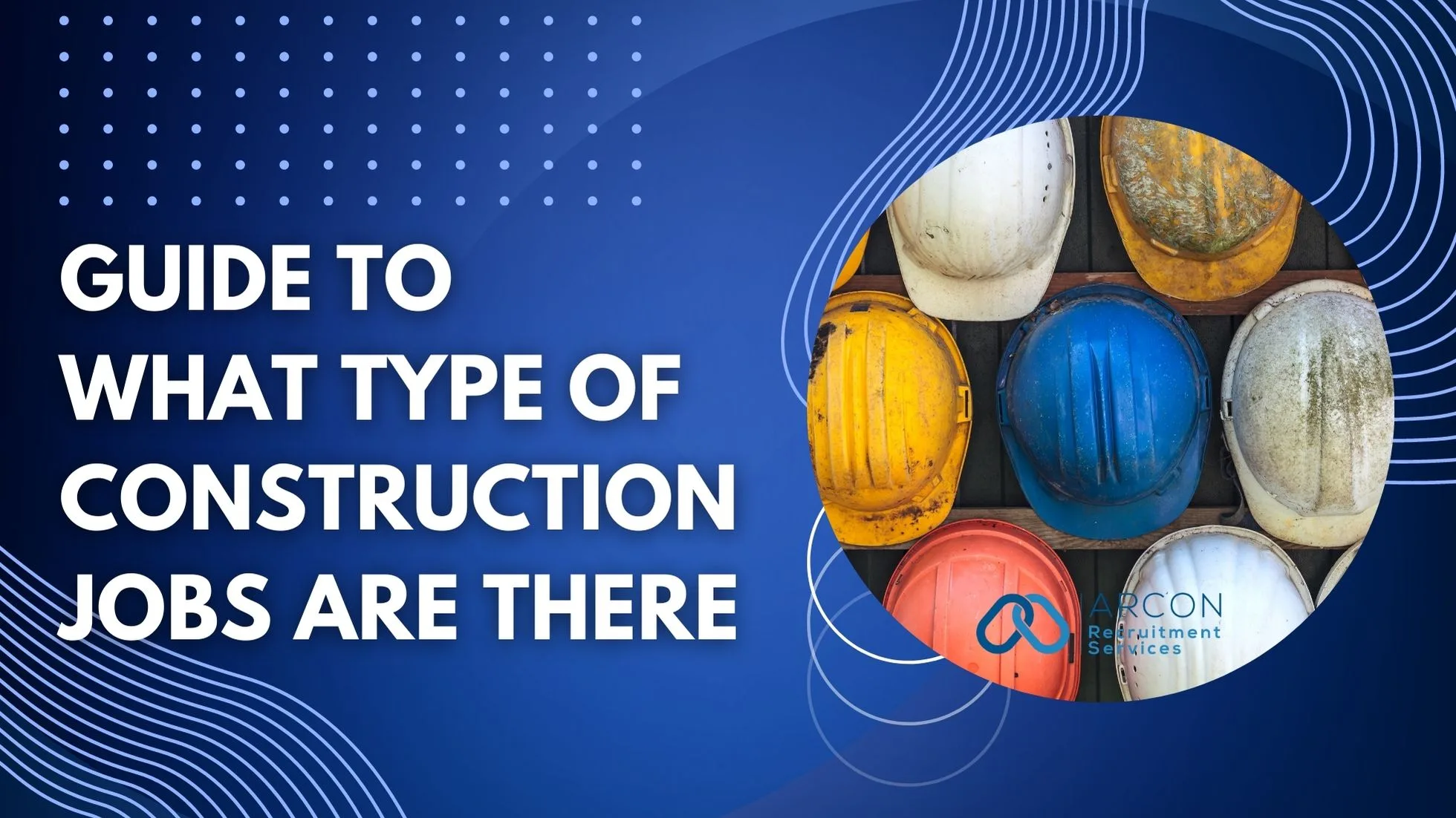 Guide to What type of Construction Jobs are there with Arcon REcruitment